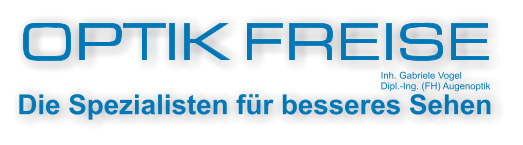 OPTIK FREISE Inh. Gabriele Vogel  Dipl.-Ing. (FH) Augenoptik Die Spezialisten fr besseres Sehen