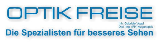 OPTIK FREISE Inh. Gabriele Vogel  Dipl.-Ing. (FH) Augenoptik Die Spezialisten für besseres Sehen